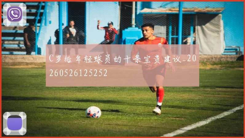 C罗给年轻球员的十条宝贵建议_20260526125252