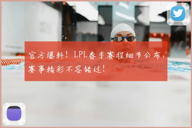 官方爆料!LPL春季赛程细节公布,赛事精彩不容错过!