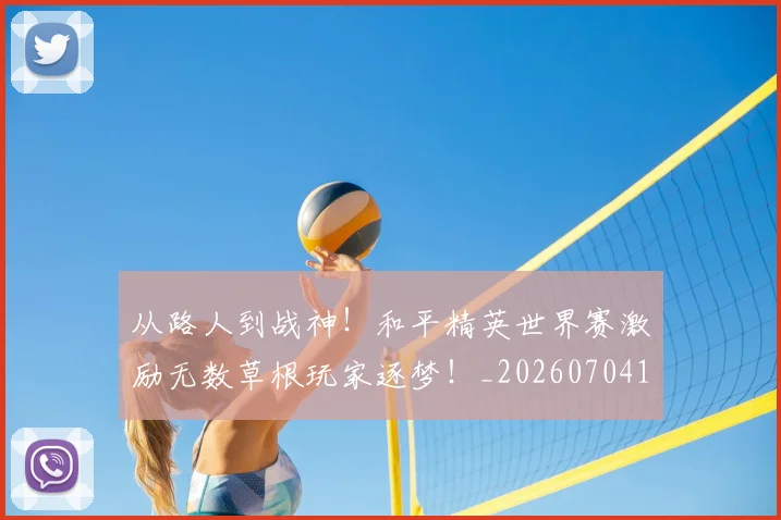 从路人到战神！和平精英世界赛激励无数草根玩家逐梦！_20260704164738