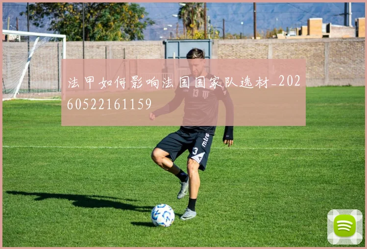 法甲如何影响法国国家队选材_20260522161159
