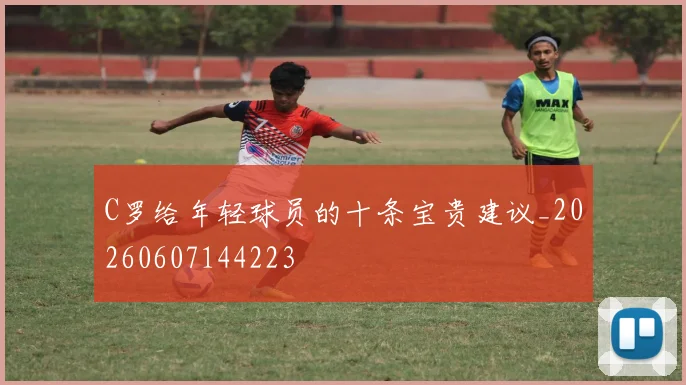 C罗给年轻球员的十条宝贵建议_20260607144223